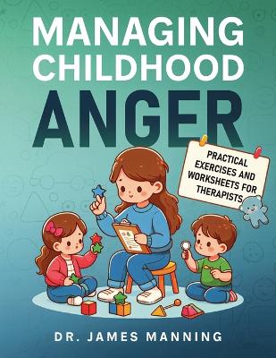 Managing Childhood Anger: Practical Exercises and Worksheets for Therapists