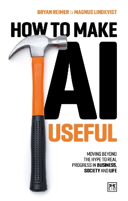 How to Make AI Useful: Moving beyond the hype to real progress in business, society and life