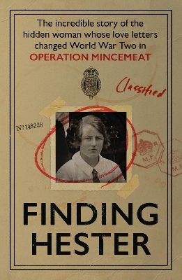 Finding Hester: The Incredible Story Of The Hidden Woman Whose Love Letters Changed World  War II In Operation Mincemeat