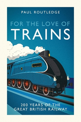 For the Love of Trains: Celebrating 200 Years of British Railways