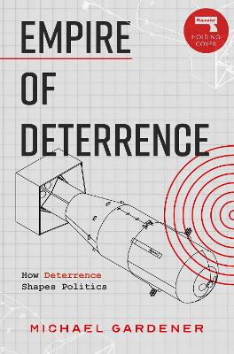 Empire of Deterrence: Nuclear Weapons and the Containment of Politics