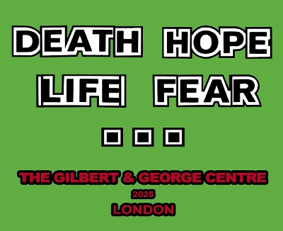Gilbert & George: Death Hope Life Fear