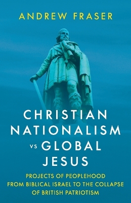 Christian Nationalism vs Global Jesus: Projects of Peoplehood from Biblical Israel to the Collapse of British  Patriotism