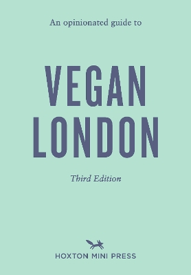 Opinionated Guide to Vegan London: Third Edition