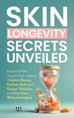 Skin Longevity Secrets Unveiled: Discover How Anyone Can Achieve Timeless Beauty, Radiant Skin, and Reduce  Wrinkles and Fine Lines Without Surgery