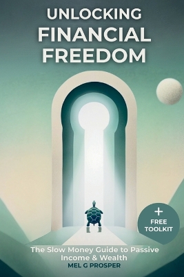 Unlocking Financial Freedom: The Slow Money Guide to Building Passive Income, Financial Freedom & Wealth