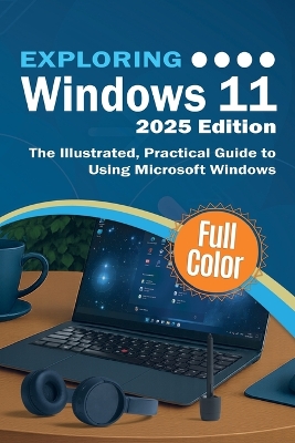Exploring Windows 11 - 2025 Edition: The Illustrated, Practical Guide to Using Microsoft Windows 2025th ed.