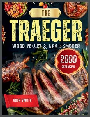 Traeger Wood Pellet & Grill Smoker: 2000 Days of Delicious and Effortless Traeger Grill Recipes Book for Outdoor  Picnics and Gatherings with Step-by-Step Guide