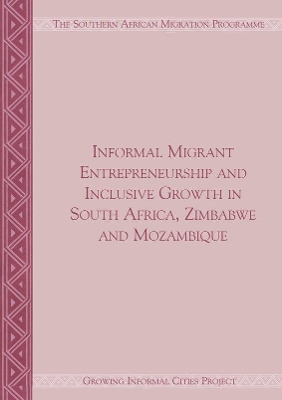 Informal Migrant Entrepreneurship and Inclusive Growth in South Africa,  Zimbabwe and Mozambique