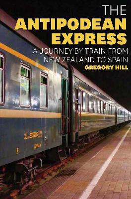 Antipodean Express: A journey by train from New Zealand to Spain