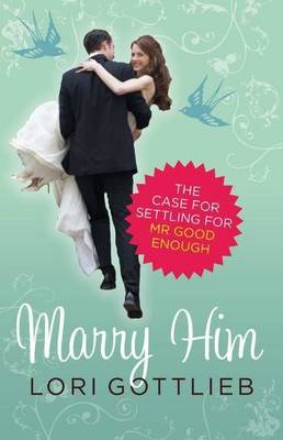 Marry Him: The Case for Settling for Mr Good Enough