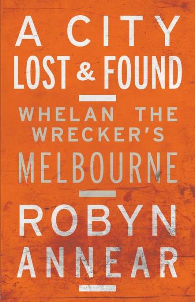 City Lost and Found: Whelan the Wrecker's Melbourne