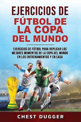 Ejercicios de Fútbol de la Copa del Mundo: Ejercicios de fútbol para replicar los mejores momentos de la Copa del Mundo  en los entrenamientos y en casa (Spanish Edition)