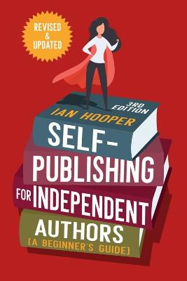 Self-Publishing for Independent Authors: A Beginner's Guide 3rd Revised edition