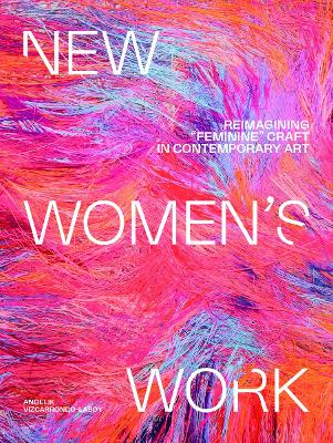 New Women's Work: Reimagining feminine craft in contemporary art