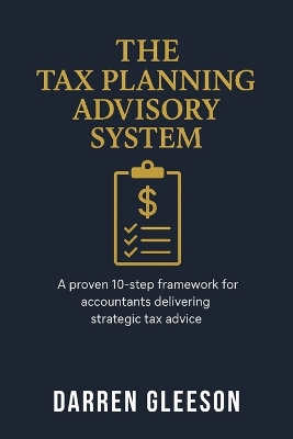 Tax Planning Advisory System: A proven 10-step framework for accountants delivering strategic tax advice