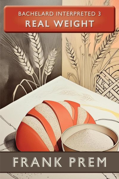 Real Weight: Bachelard Interpreted, #3