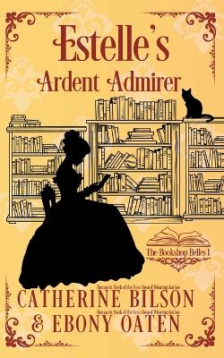 Estelle's Ardent Admirer: A Sweet Regency Romance