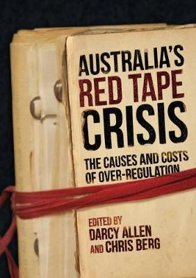 Australia's Red Tape Crisis ***: The Causes and Costs of Over-regulation