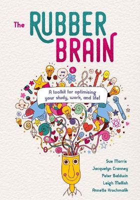 Rubber Brain: A toolkit for optimising your study, work, and life! 2018