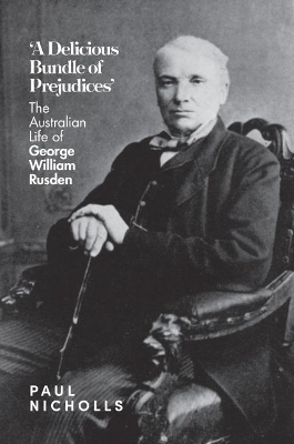 Delicious Bundle of Prejudices: The Australian Life of George William Rusden