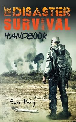 Disaster Survival Handbook: The Disaster Preparedness Handbook for Man-Made and Natural Disasters
