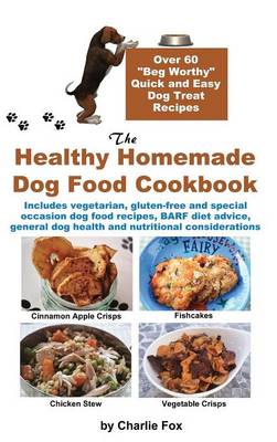 Healthy Homemade Dog Food Cookbook: Over 60 Beg-Worthy Quick and Easy Dog Treat Recipes Hardback Color ed.