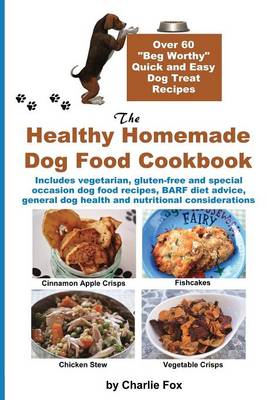 Healthy Homemade Dog Food Cookbook: Over 60 Beg-Worthy Quick and Easy Dog Treat Recipes 2nd Full Colour ed.
