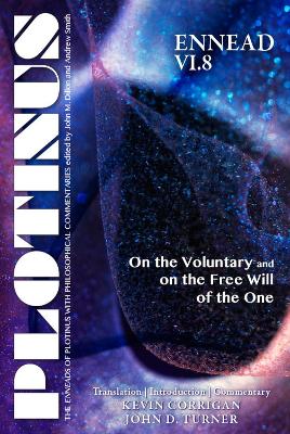PLOTINUS Ennead VI.8: on the Voluntary and on the Free Will of the One: On the Voluntary and on the Free Will of the One Translation, with an  Introduction, and Commentary