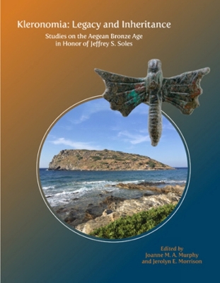 Kleronomia: Legacy and Inheritance. Studies on the Aegean Bronze Age in Honor of Jeffrey  S. Soles