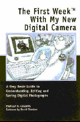 First Week with My New Digital Camera: A Very Basic Guide to Understanding, Editing and Saving Digital Photographs