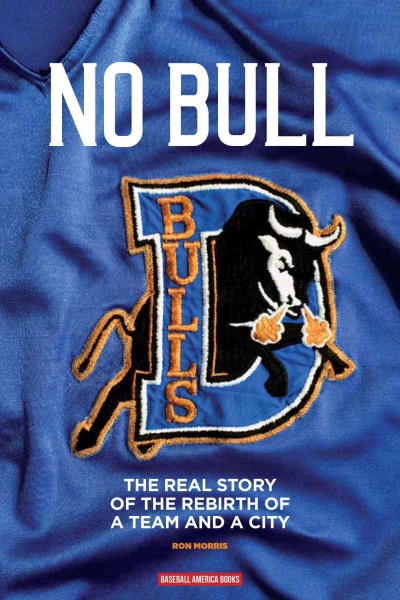 No Bull: The Real Story of the Durham Bulls and the Rebirth of a Team and a City