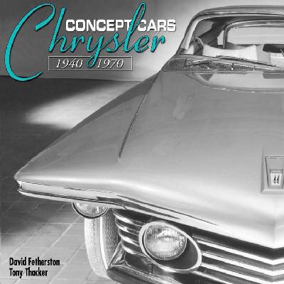 Chrysler Concept Cars 1940-1970: Comprehensive, Authoritative Information on the Concepts Created During This  Golden Age