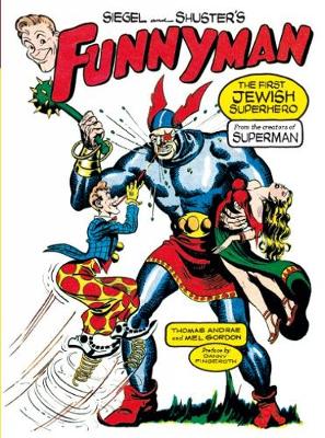 Siegel and Shuster's Funnyman: The First Jewish Superhero, from the Creators of Superman