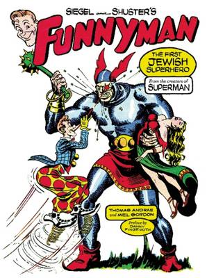 Siegel and Shuster's Funnyman: The First Jewish Superhero, from the Creators of Superman