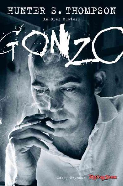 Gonzo: Hunter S. Thompson: An Oral History