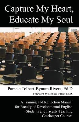 Capture My Heart, Educate My Soul: A Training and Reflection Manual for Faculty of Developmental English  Students and Faculty Teaching Gatekeeper Courses