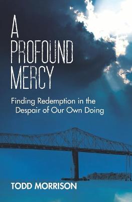 Profound Mercy: Finding Redemption in the Despair of Our Own Doing