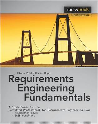 Requirements Engineering Fundamentals: A Study Guide for the Certified Professional for Requirements Engineering  Exam - Foundation Level - IREB Compliant