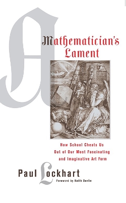 Mathematician's Lament: How School Cheats Us Out of Our Most Fascinating and Imaginative Art Form