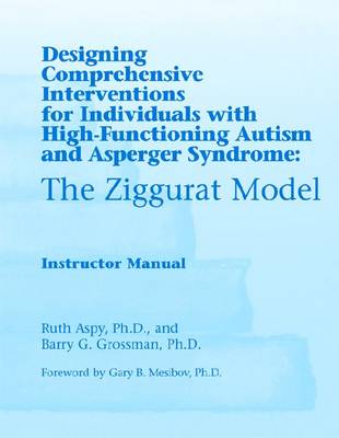 Ziggurat Model: Designing Comprehensive Interventions for Individuals with High Functioning  Autism and Asperger Syndrome, Intructors Manual