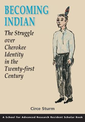 Becoming Indian: The Struggle Over Cherokee Identity in the Twenty-first Century (Resident  Scholar) (School for Advanced Research Resident Scholar)