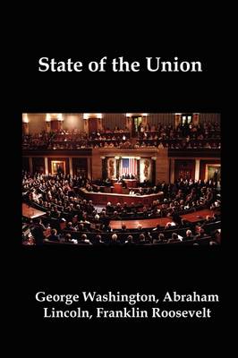 State of the Union: Selected Annual Presidential Addresses to Congress, from George Washington,  Abraham Lincoln, Franklin Roosevelt, Ronald Reagan, George Bush, Barack Obama, and Others