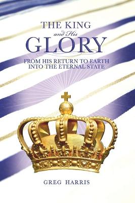 King and His Glory: From His Return to Earth Into the Eternal State