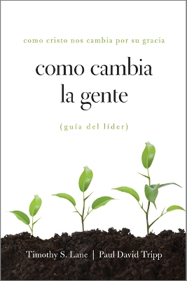 Como Cambia La Gente Guia del Lider: Como Cristo Nos Cambia Por Su Gracia Guia de Lider