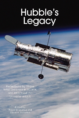 Hubble's Legacy: Reflections by Those Who Dreamed It, Built It, and Observed the Universe  with It