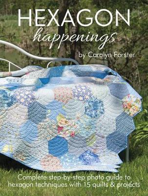 HEXAGON Happenings: Complete step-by-step photo guide to hexagon techniques with 15 quilts &  projects