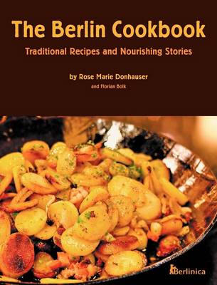 Berlin Cookbook (Hardcover): Traditional Recipes and Nourishing Stories. the First and Only Cookbook from  Berlin, Germany