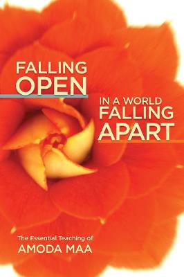Falling Open in a World Falling Apart: The Essential Teaching of Amoda Maa