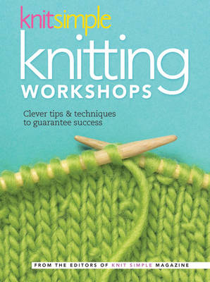 Knit Simple Knitting Workshops: Clever Tips & Techniques to Guarantee Success